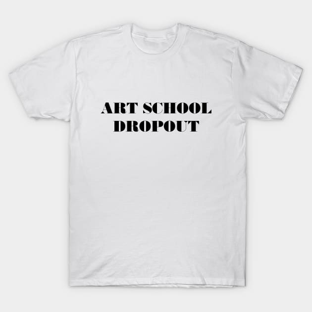 Art School Dropout T-Shirt by TeeTime